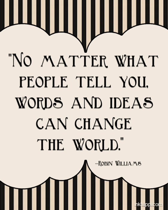 A quote from Robin Williams to ecourage us to be the change for good. Free printable at inkhappi.com
