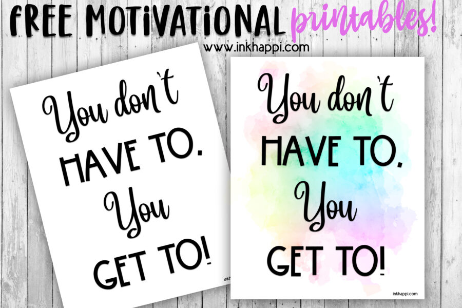 Free motivational print, "you don't HVE to, you GET to!" It's all about attitude. Pick up this free printable at inkhappi.com #motivationalprint #freeprintable
